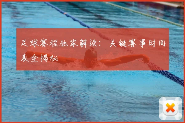 足球赛程独家解读:关键赛事时间表全揭秘