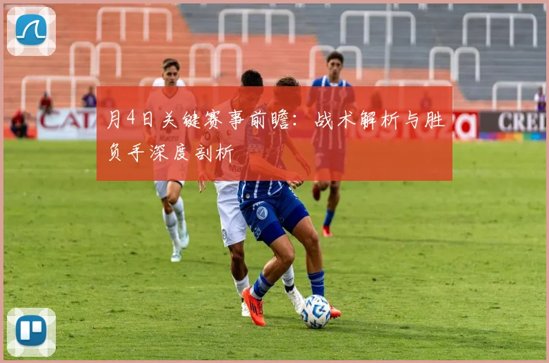 月4日关键赛事前瞻:战术解析与胜负手深度剖析
